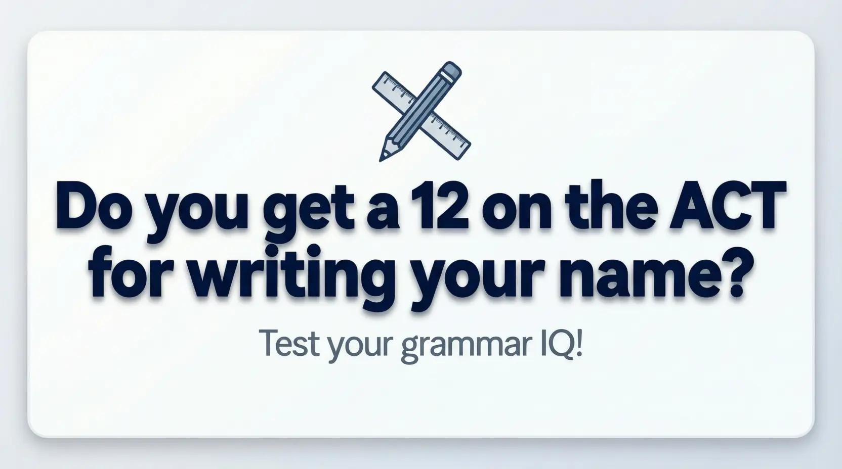 Do You Get a 12 on the ACT for Writing Your Name?